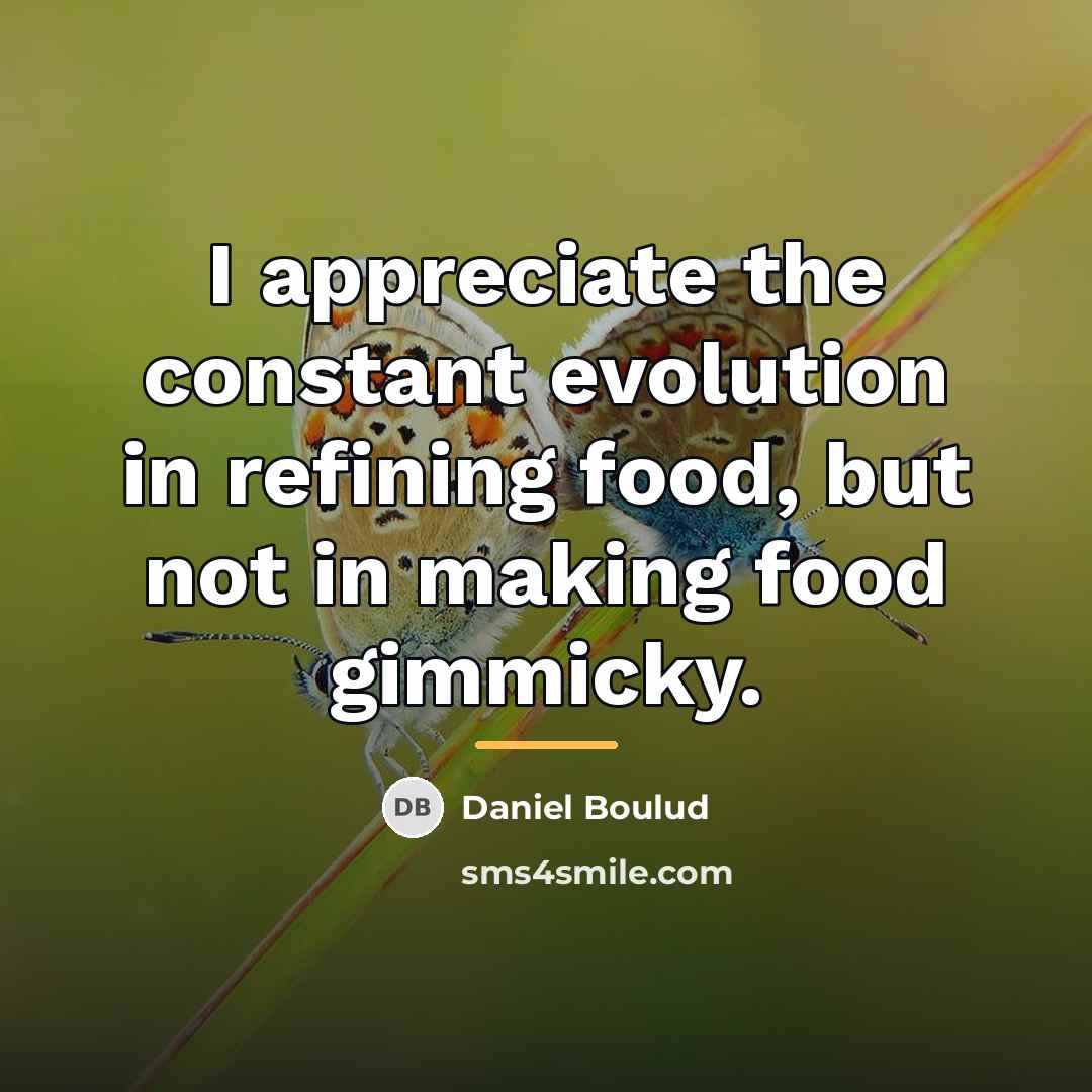 “I appreciate the constant evolution in refining food, but not…” quote by Daniel Boulud