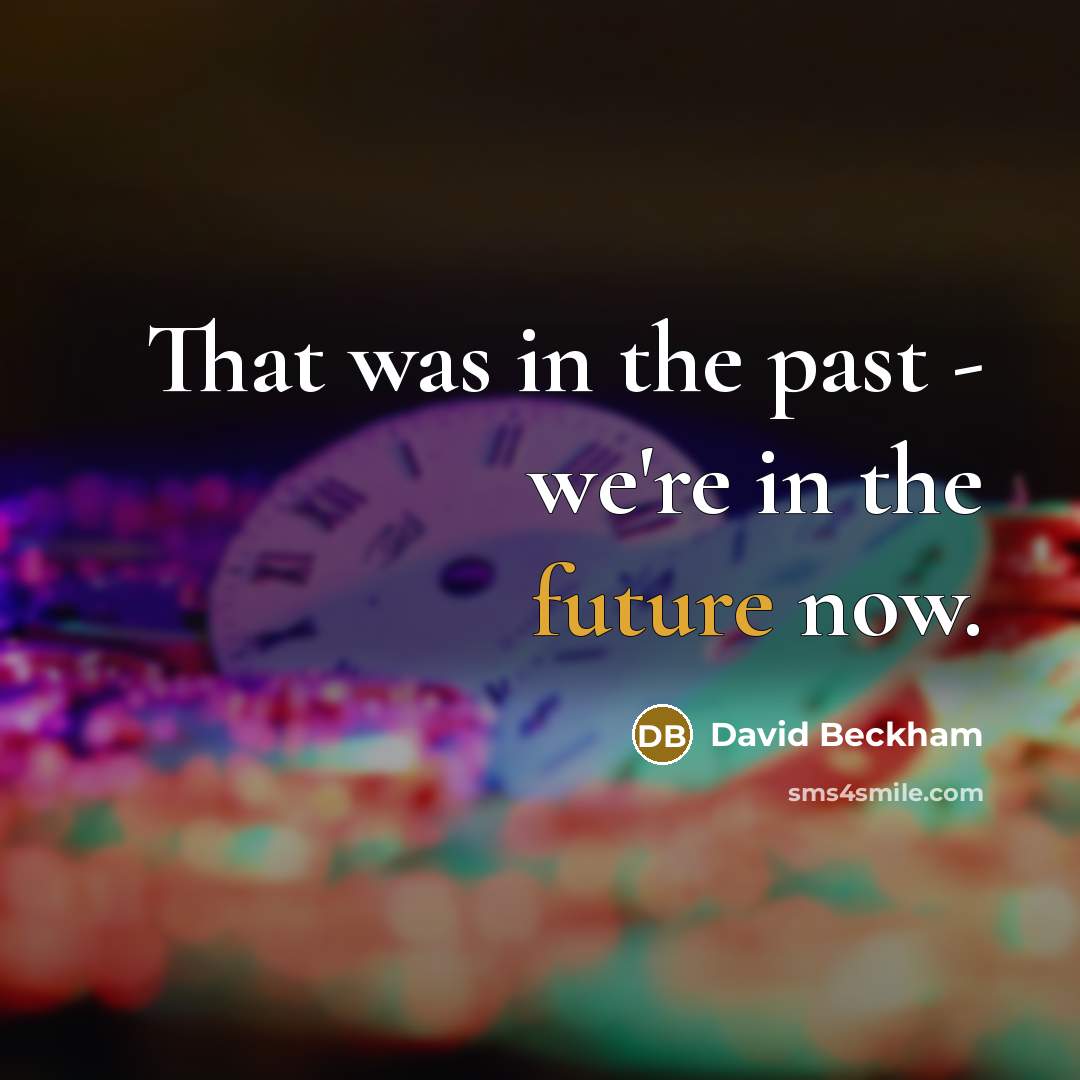“That was in the past - we're in the future…” quote by David Beckham