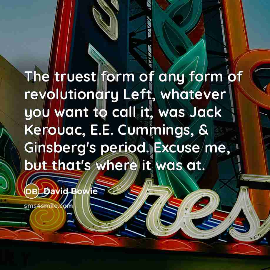 “The truest form of any form of revolutionary Left, whatever…” quote by David Bowie