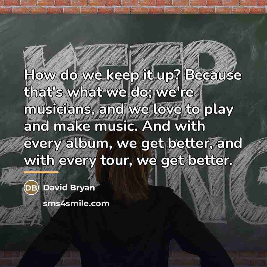 “How do we keep it up? Because that's what we…” quote by David Bryan