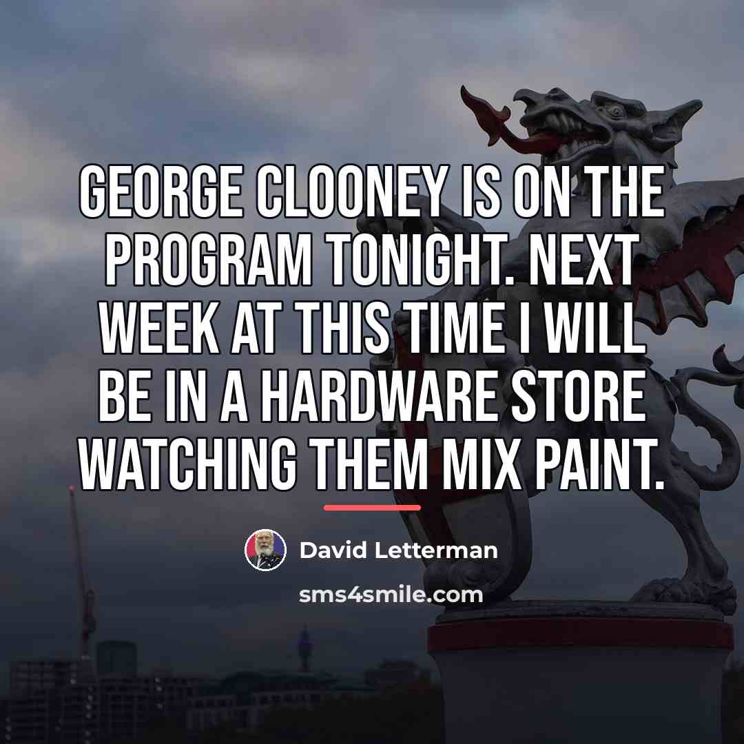 “George Clooney is on the program tonight. Next week at…” quote by David Letterman