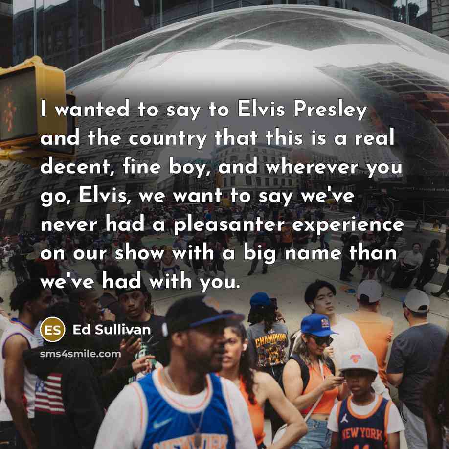 “I wanted to say to Elvis Presley and the country…” quote by Ed Sullivan