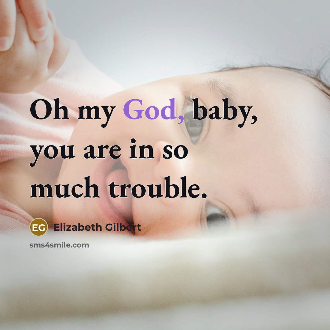 “Oh my God, baby, you are in so much trouble.…” quote by Elizabeth Gilbert