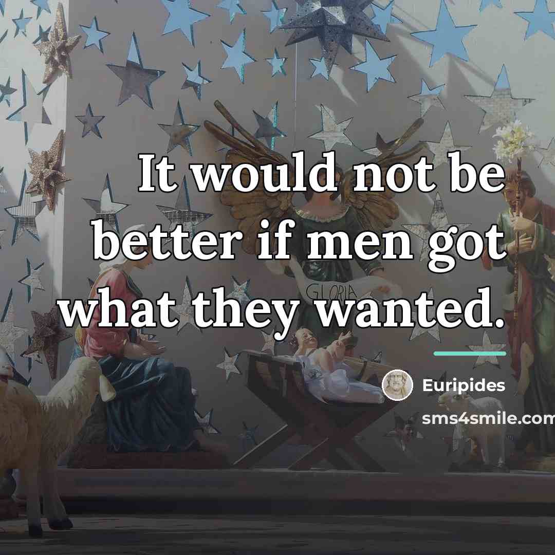 “It would not be better if men got what they…” quote by Euripides