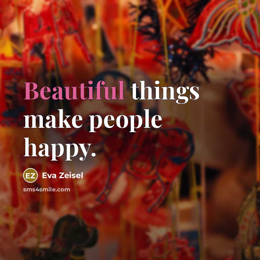 “Beautiful things make people happy.…” quote by Eva Zeisel
