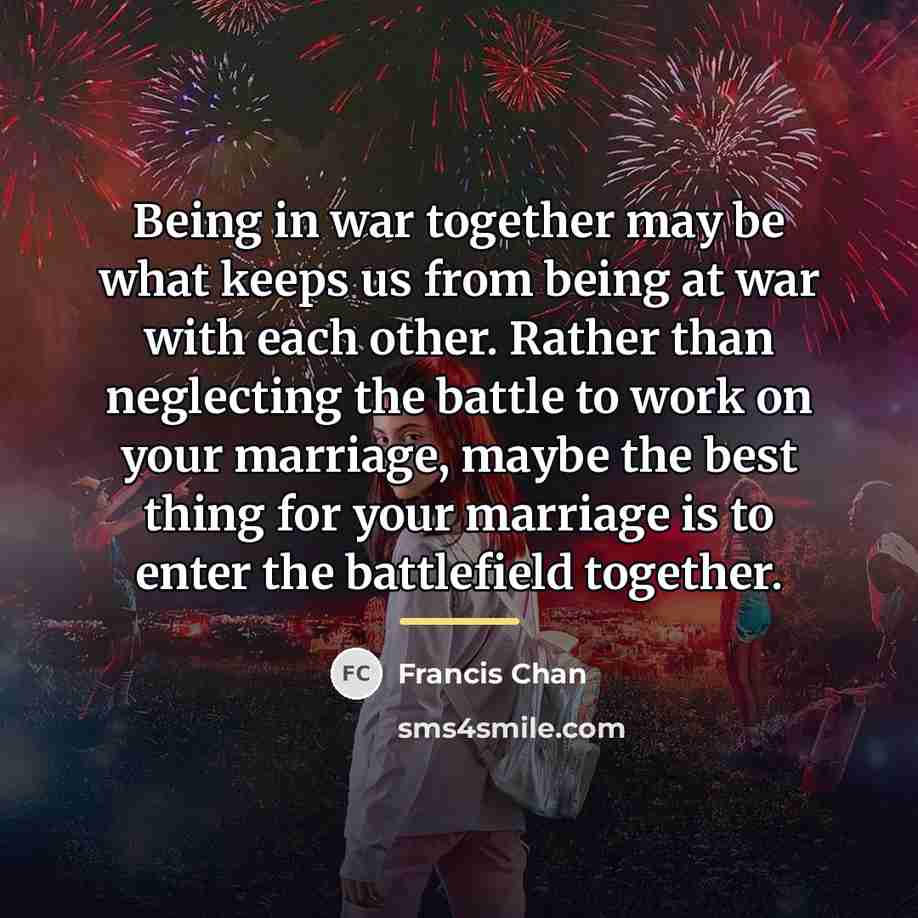 “Being in war together may be what keeps us from…” quote by Francis Chan