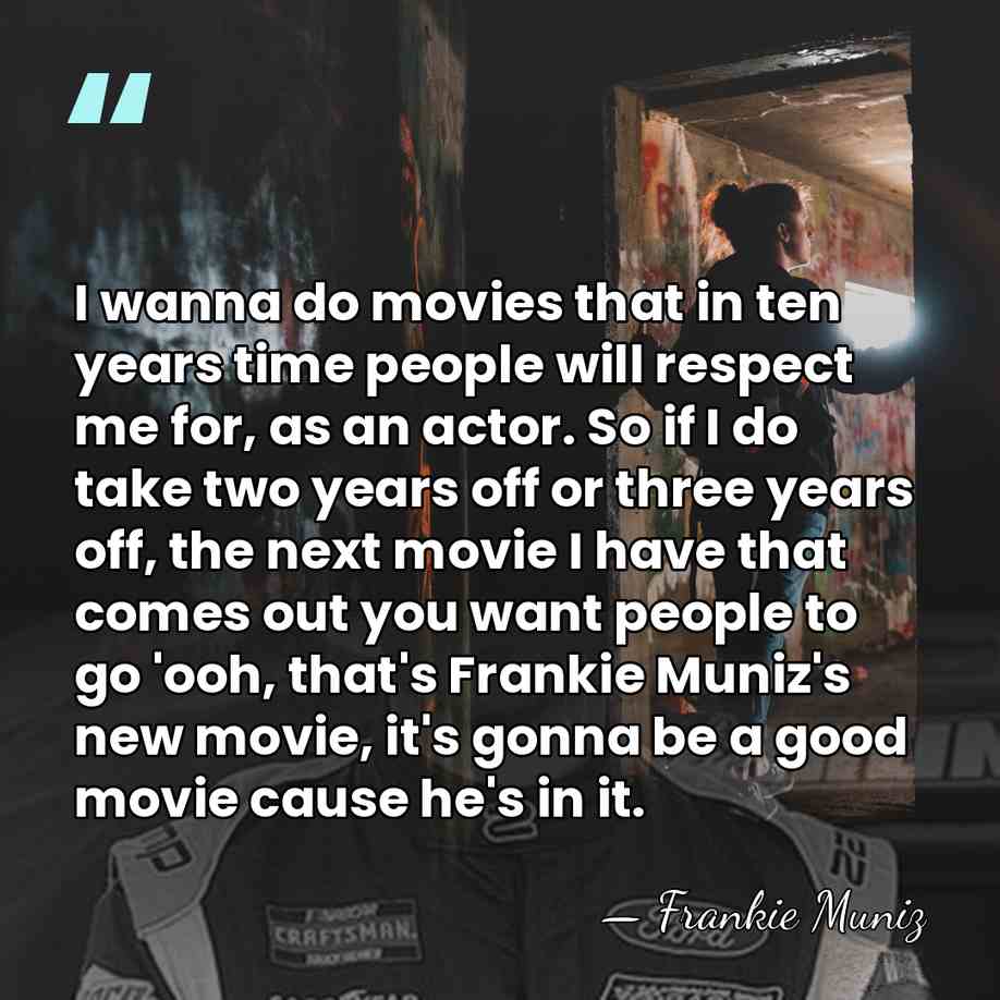 I wanna do movies that in ten years time people will respect&hellip; - Frankie Muniz