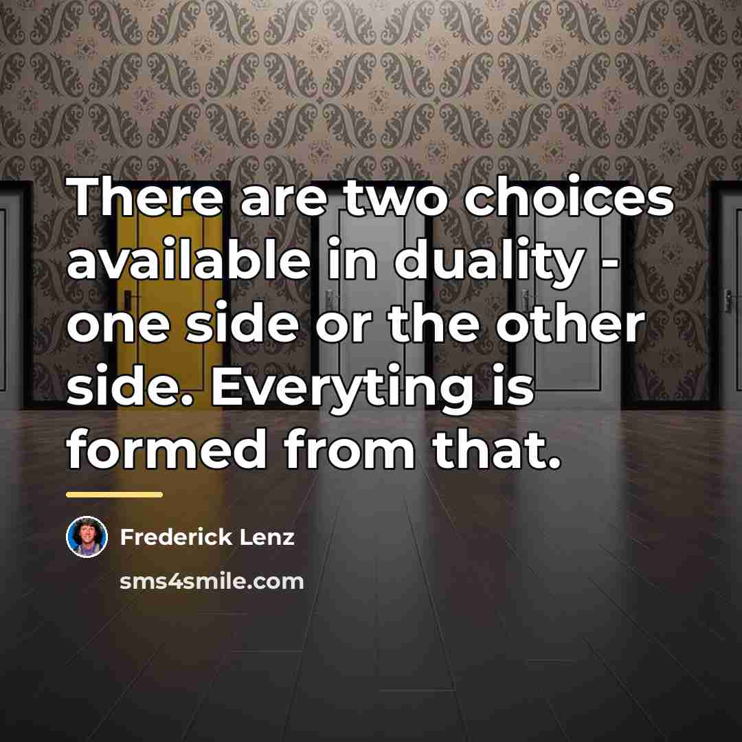 “There are two choices available in duality - one side…” quote by Frederick Lenz