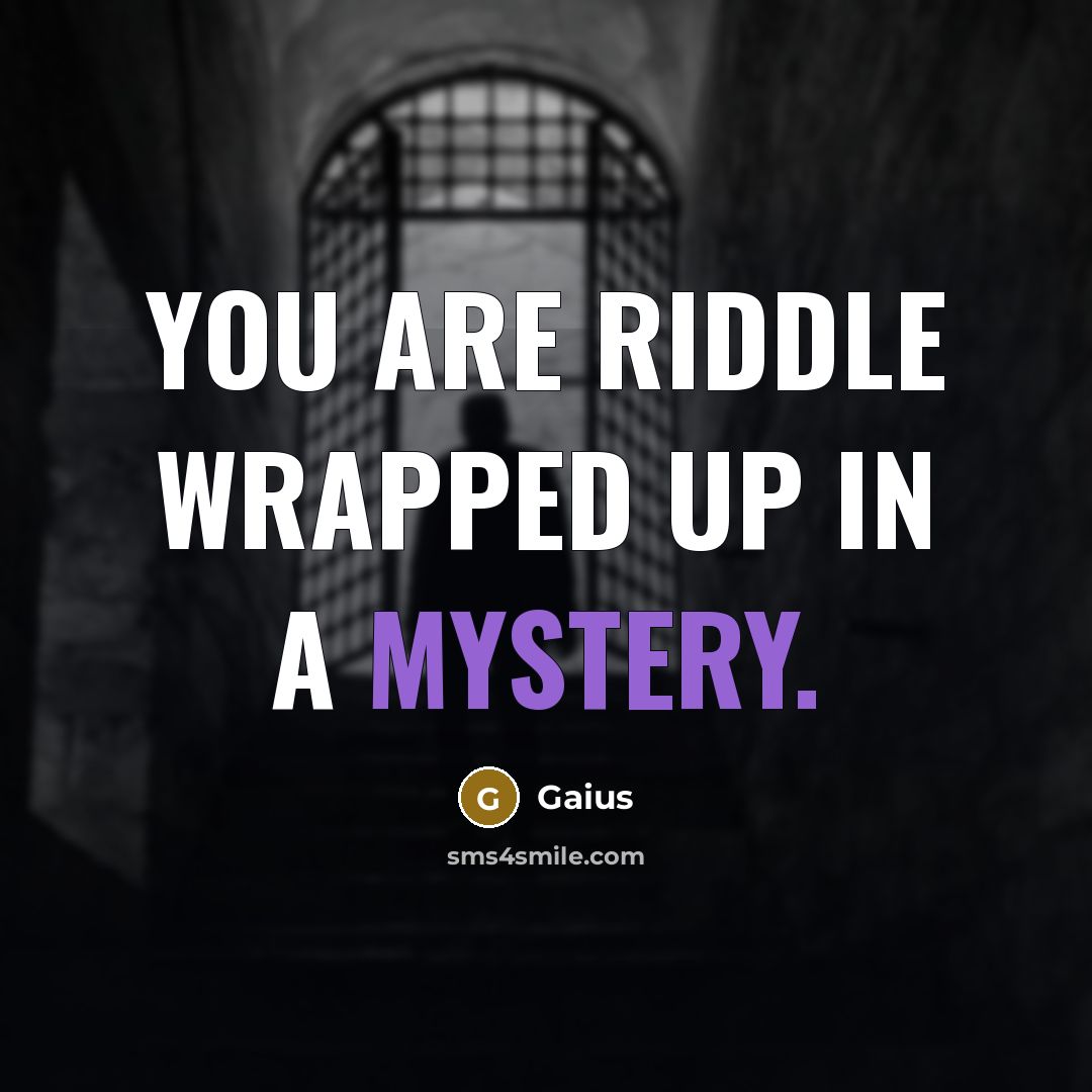 “You are riddle wrapped up in a mystery.…” quote by Gaius