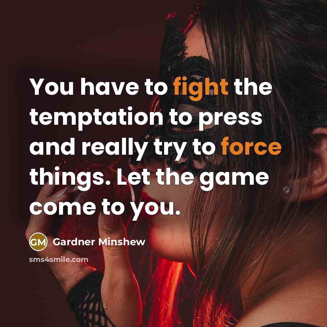 “You have to fight the temptation to press and really…” quote by Gardner Minshew