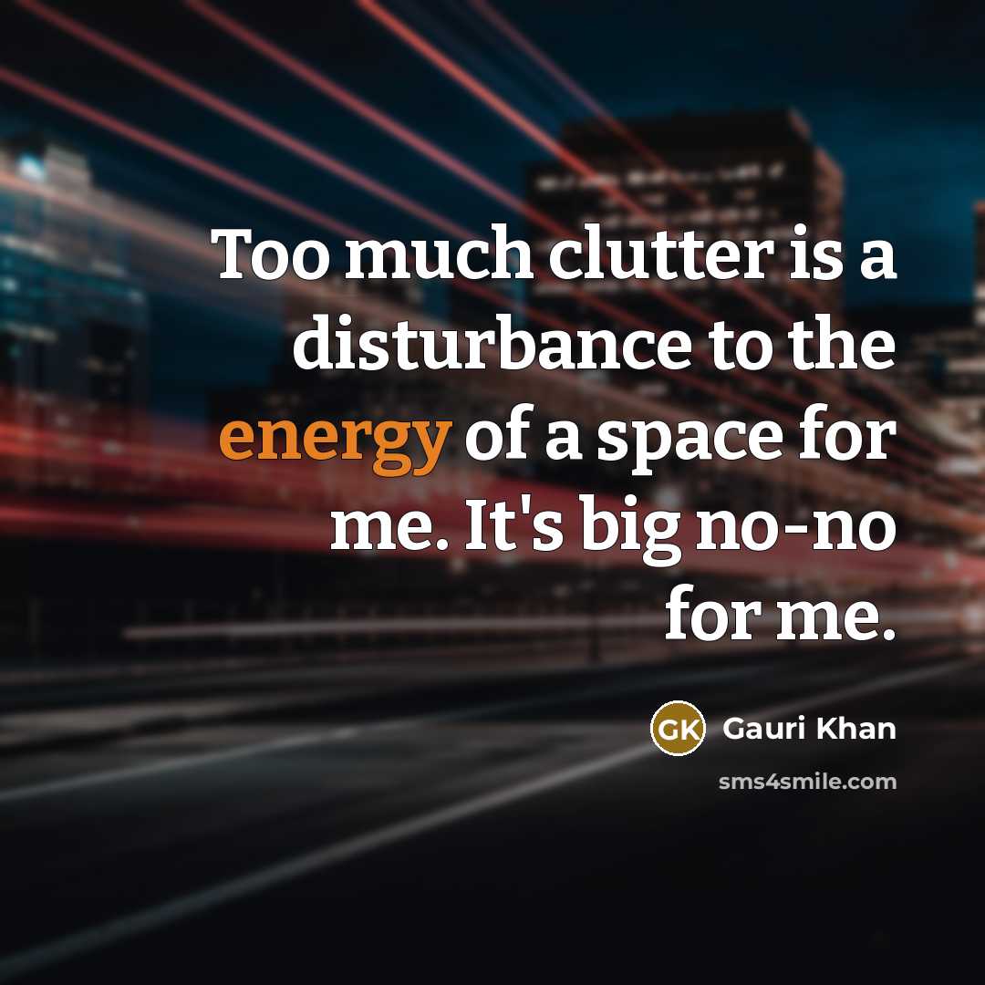 “Too much clutter is a disturbance to the energy of…” quote by Gauri Khan