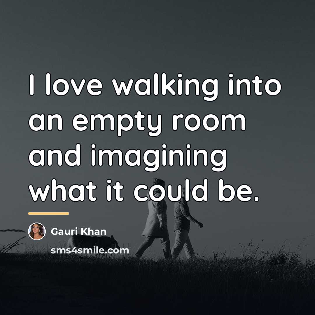 “I love walking into an empty room and imagining what…” quote by Gauri Khan