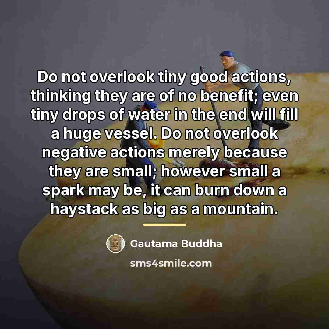 “Do not overlook tiny good actions, thinking they are of…” quote by Gautama Buddha