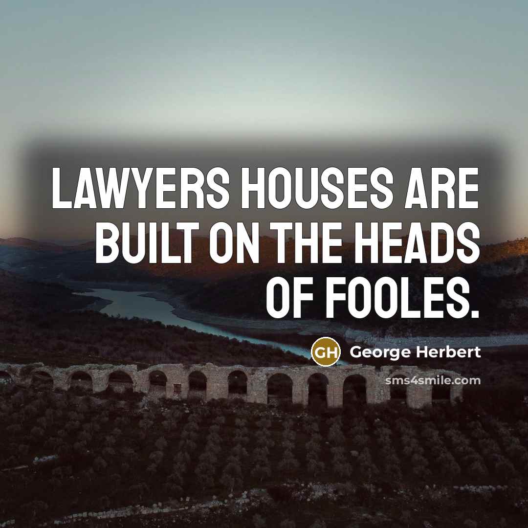 “Lawyers houses are built on the heads of fooles.…” quote by George Herbert