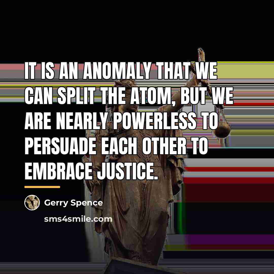 “It is an anomaly that we can split the atom,…” quote by Gerry Spence