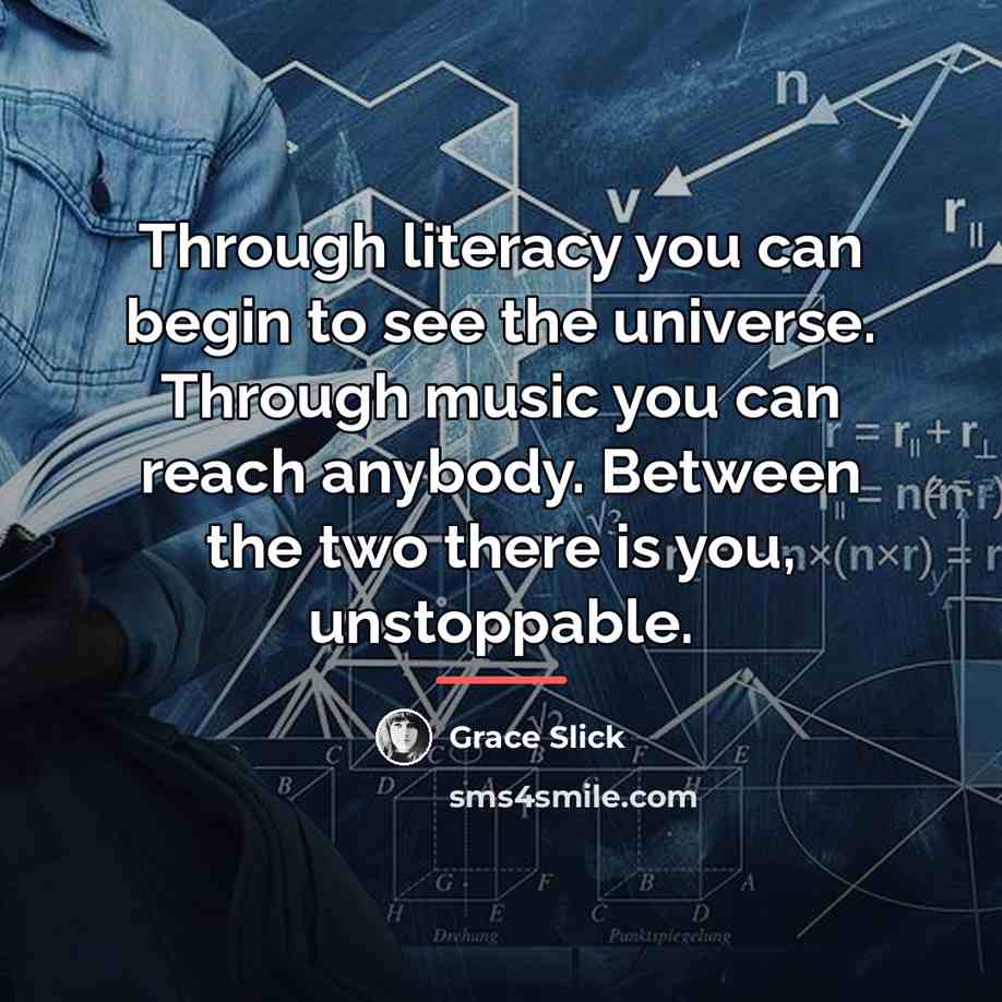 “Through literacy you can begin to see the universe. Through…” quote by Grace Slick