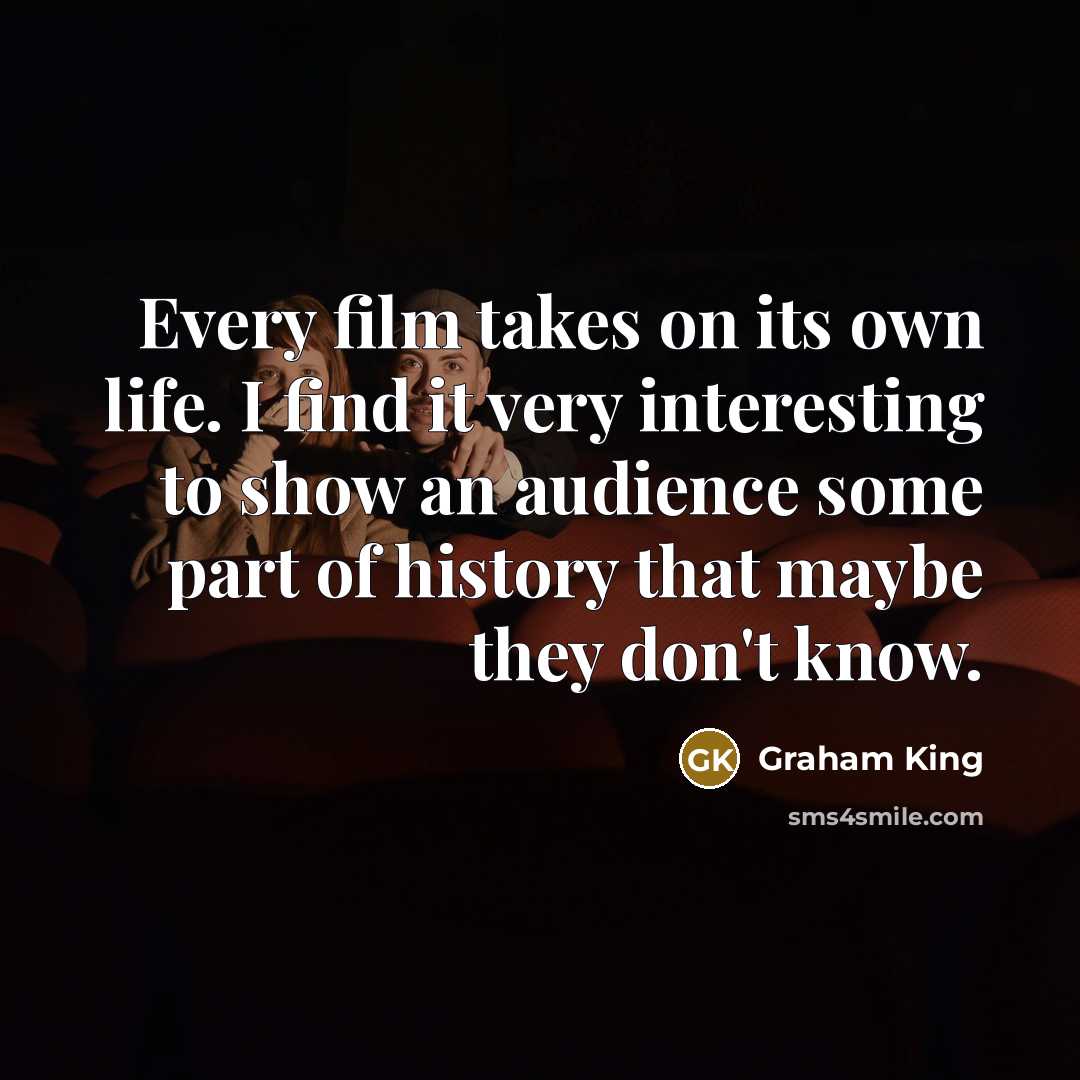 “Every film takes on its own life. I find it…” quote by Graham King