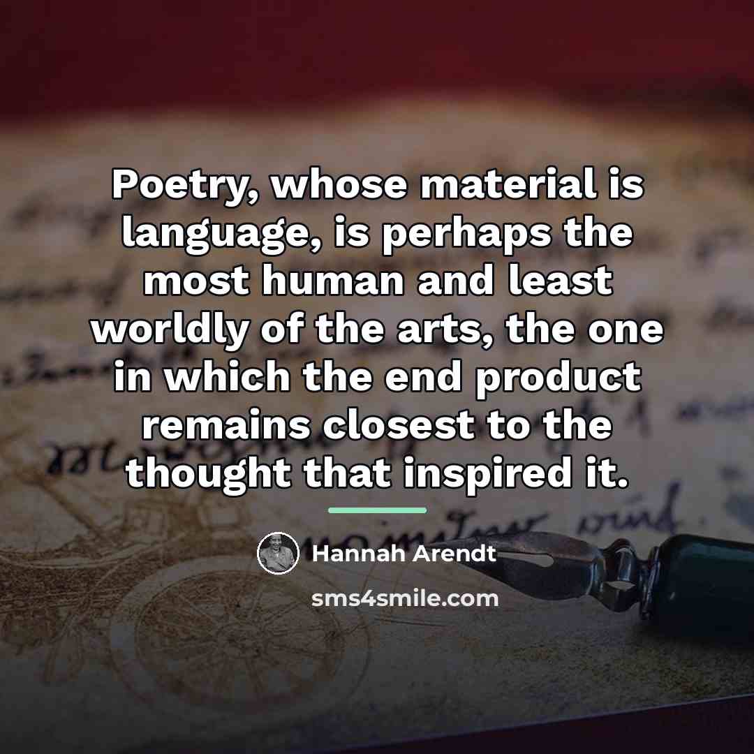 “Poetry, whose material is language, is perhaps the most human…” quote by Hannah Arendt