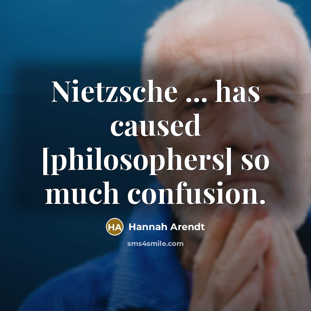 “Nietzsche ... has caused [philosophers] so much confusion.…” quote by Hannah Arendt