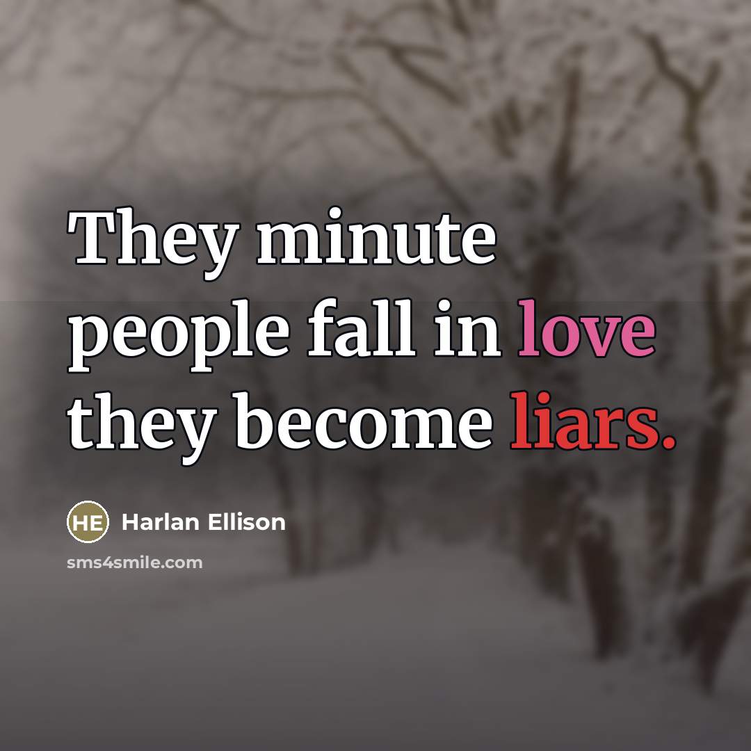 “They minute people fall in love they become liars.…” quote by Harlan Ellison