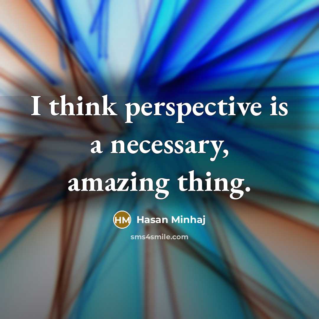 “I think perspective is a necessary, amazing thing.…” quote by Hasan Minhaj