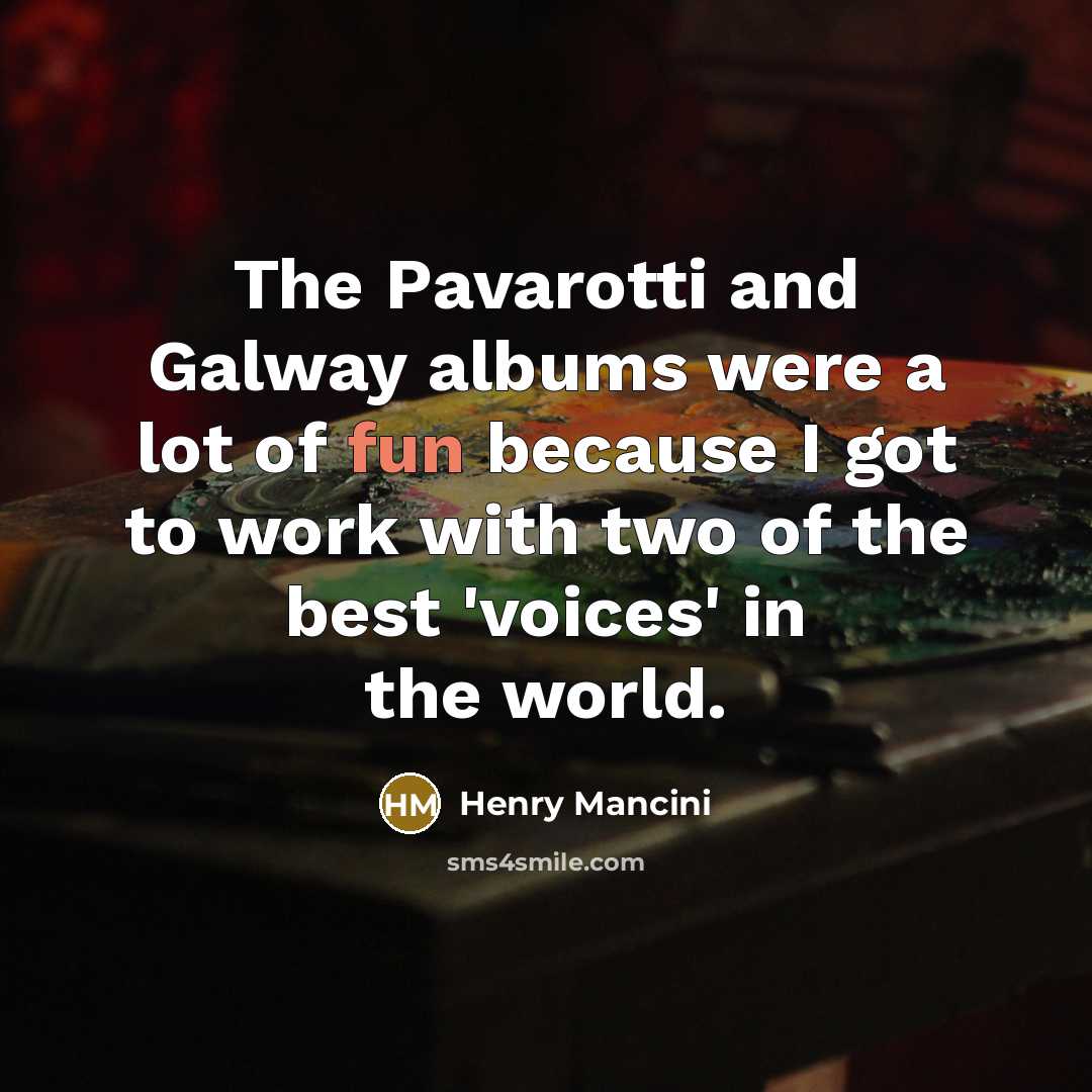 “The Pavarotti and Galway albums were a lot of fun…” quote by Henry Mancini