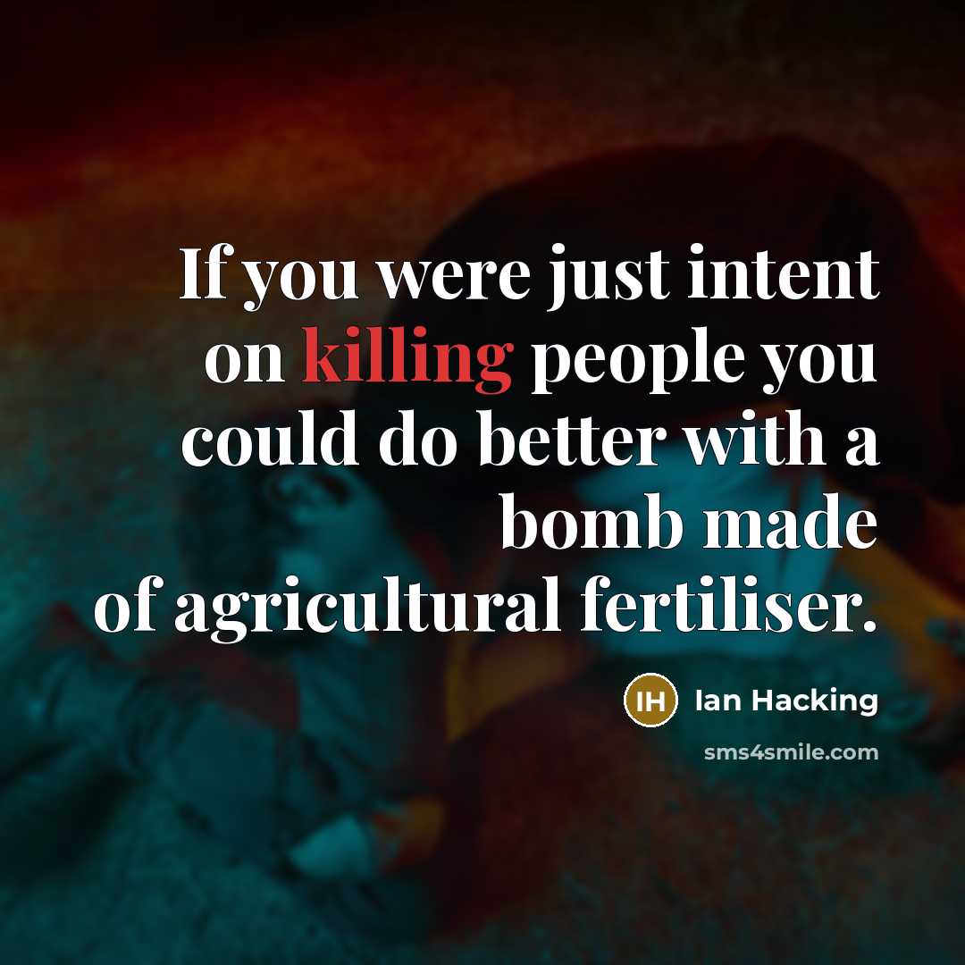 “If you were just intent on killing people you could…” quote by Ian Hacking