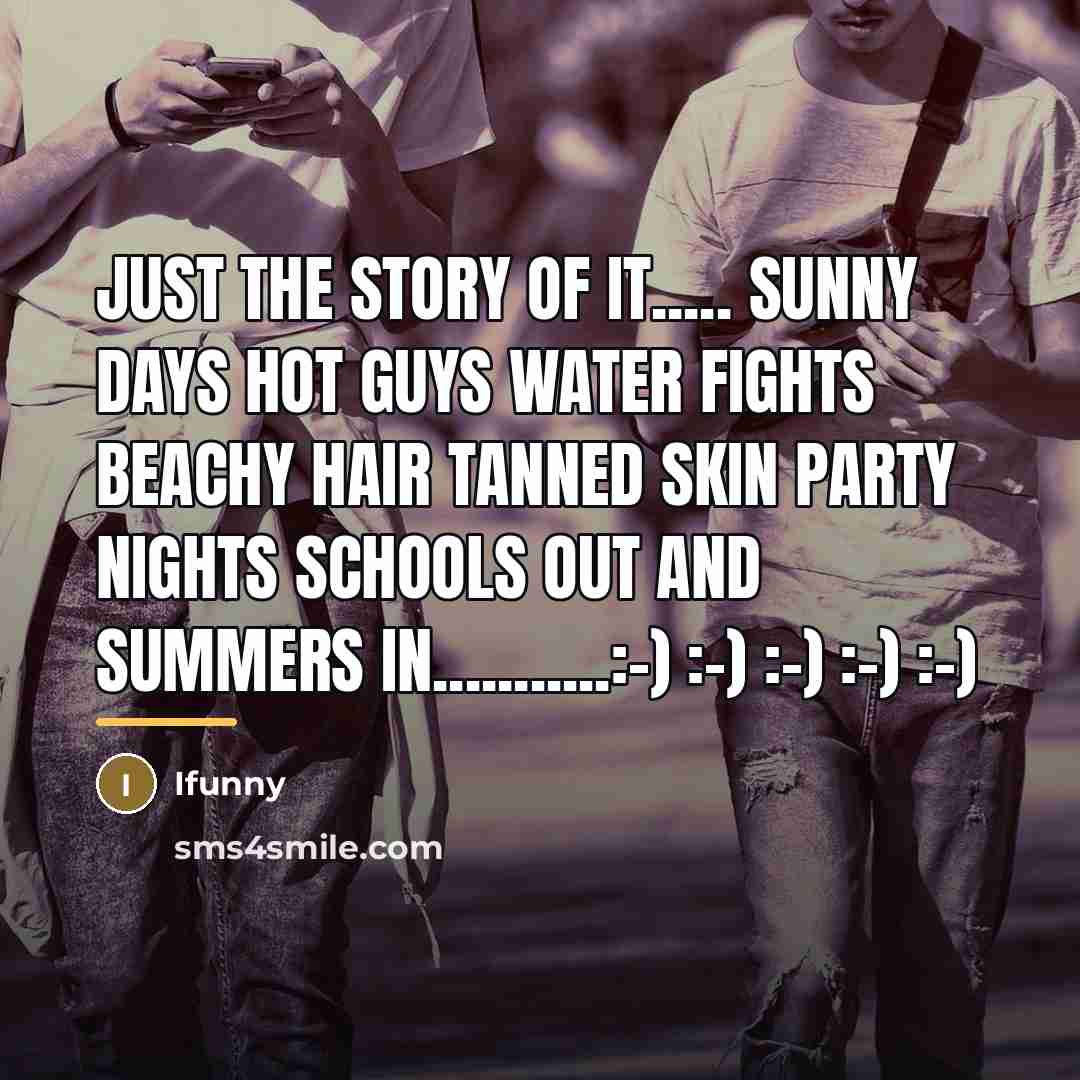 “Just the story of it..... Sunny days Hot guys Water…” quote by Ifunny