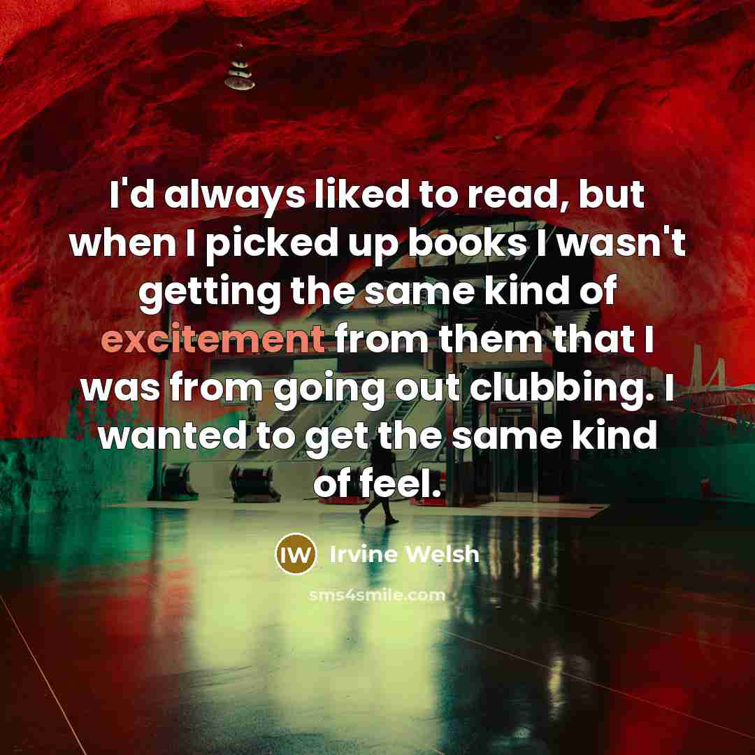 “I'd always liked to read, but when I picked up…” quote by Irvine Welsh