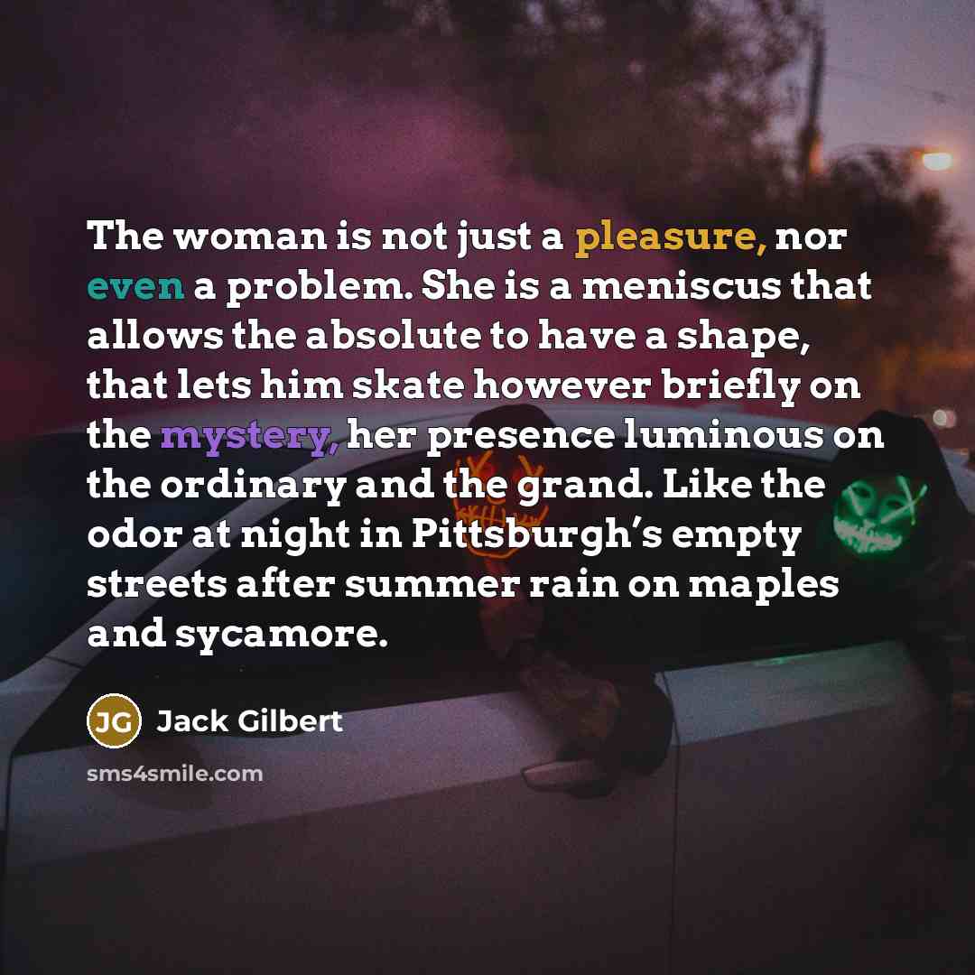 “The woman is not just a pleasure, nor even a…” quote by Jack Gilbert