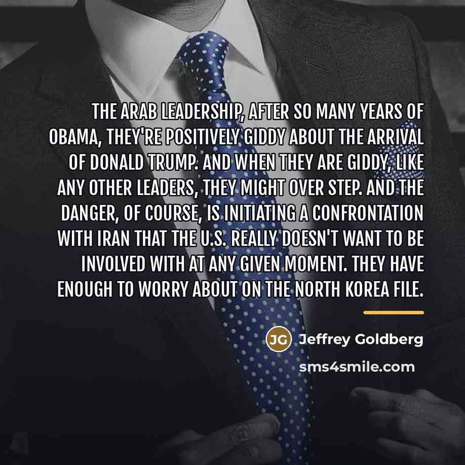 “The Arab leadership, after so many years of Obama, they're…” quote by Jeffrey Goldberg