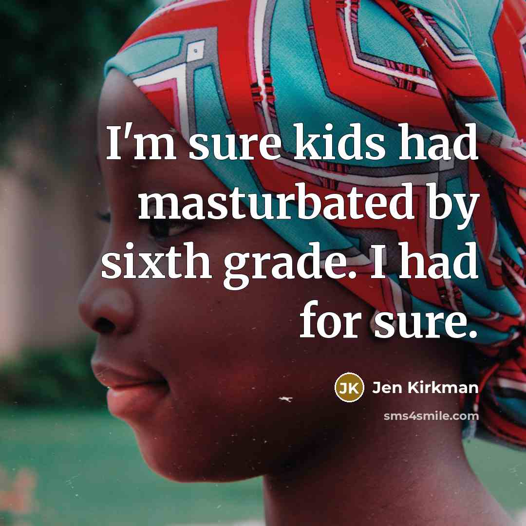 “I'm sure kids had masturbated by sixth grade. I had…” quote by Jen Kirkman