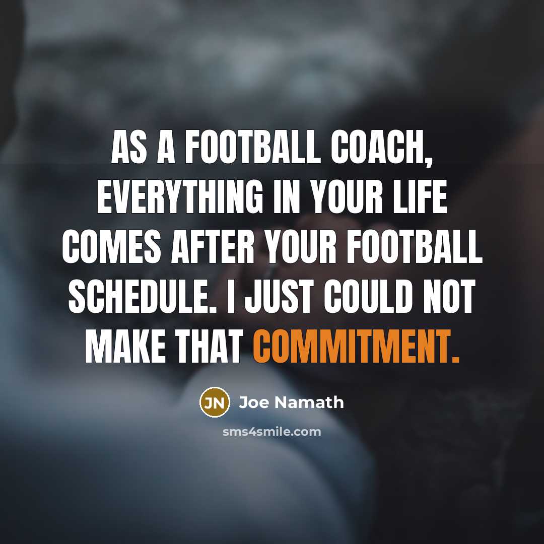 “As a football coach, everything in your life comes after…” quote by Joe Namath