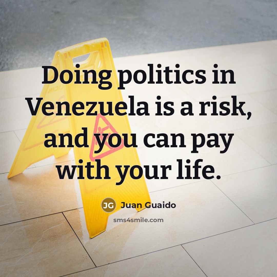 “Doing politics in Venezuela is a risk, and you can…” quote by Juan Guaido