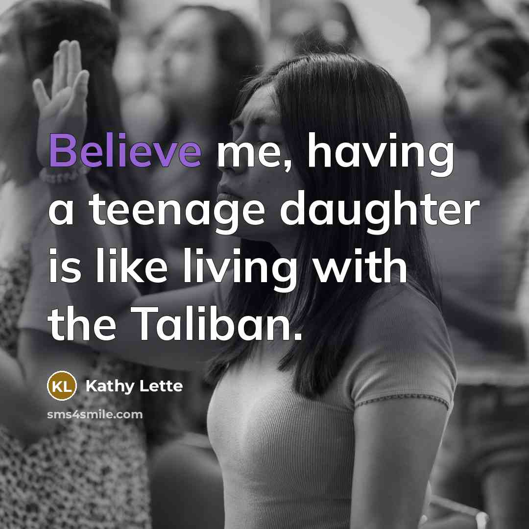 “Believe me, having a teenage daughter is like living with…” quote by Kathy Lette