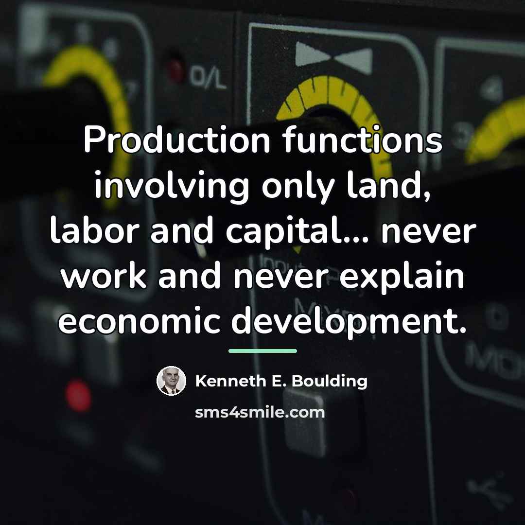 “Production functions involving only land, labor and capital... never work…” quote by Kenneth E. Boulding