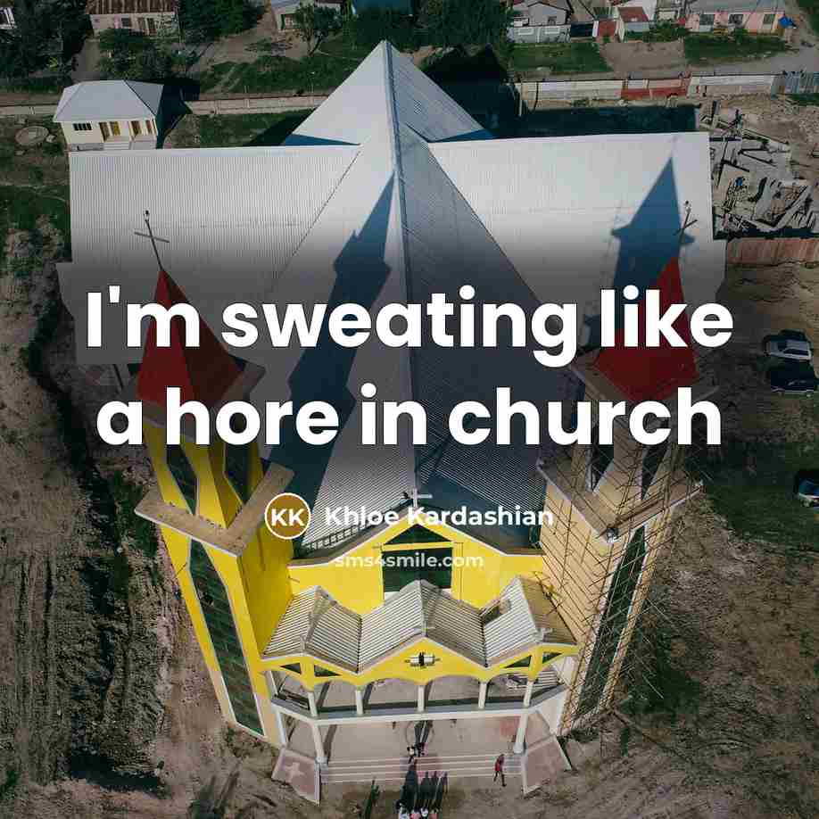 “I'm sweating like a hore in church…” quote by Khloe Kardashian