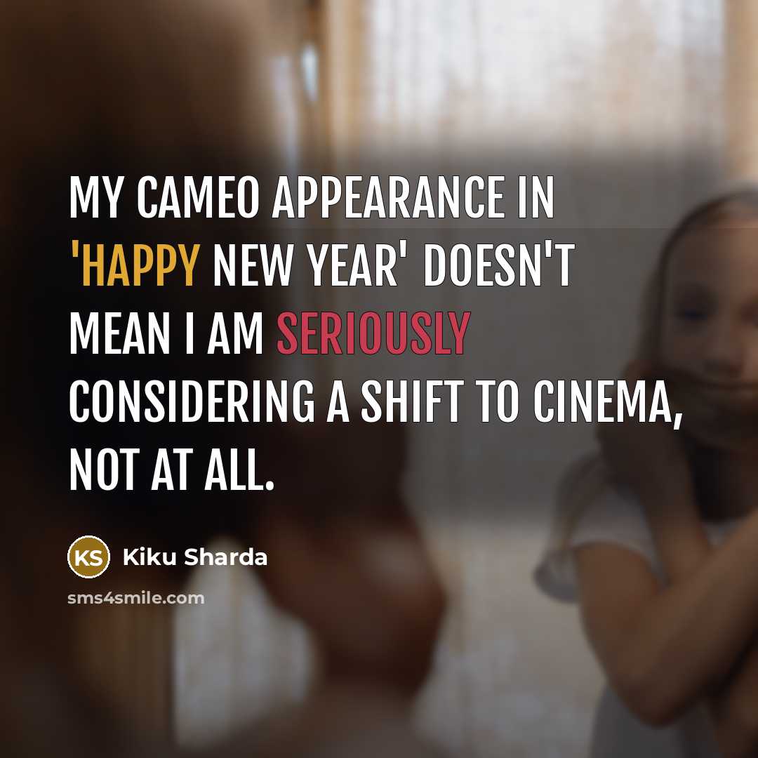 “My cameo appearance in 'Happy New Year' doesn't mean I…” quote by Kiku Sharda