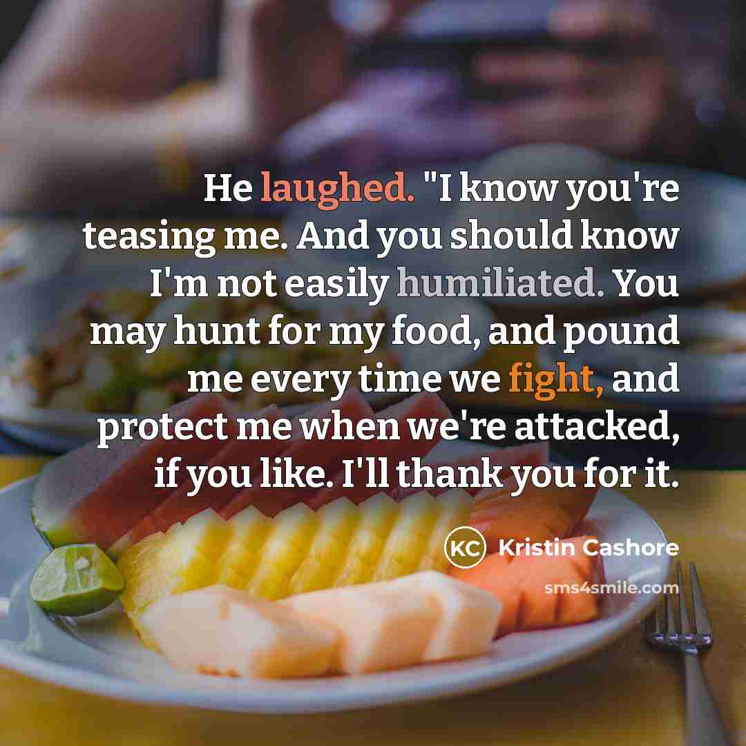 “He laughed. "I know you're teasing me. And you should…” quote by Kristin Cashore
