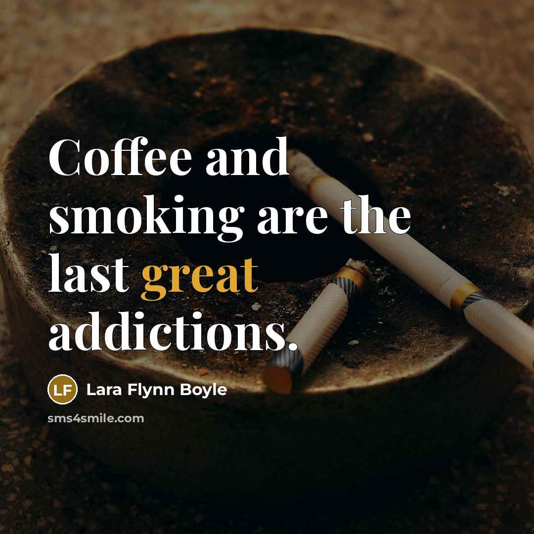 “Coffee and smoking are the last great addictions.…” quote by Lara Flynn Boyle