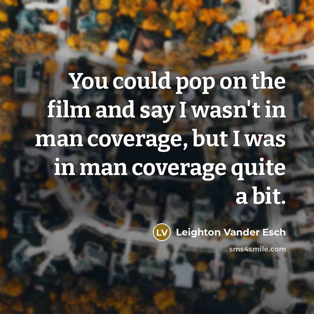 “You could pop on the film and say I wasn't…” quote by Leighton Vander Esch