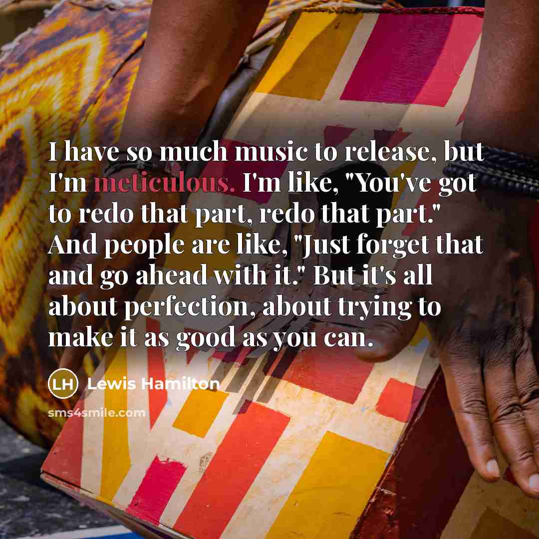 “I have so much music to release, but I'm meticulous.…” quote by Lewis Hamilton