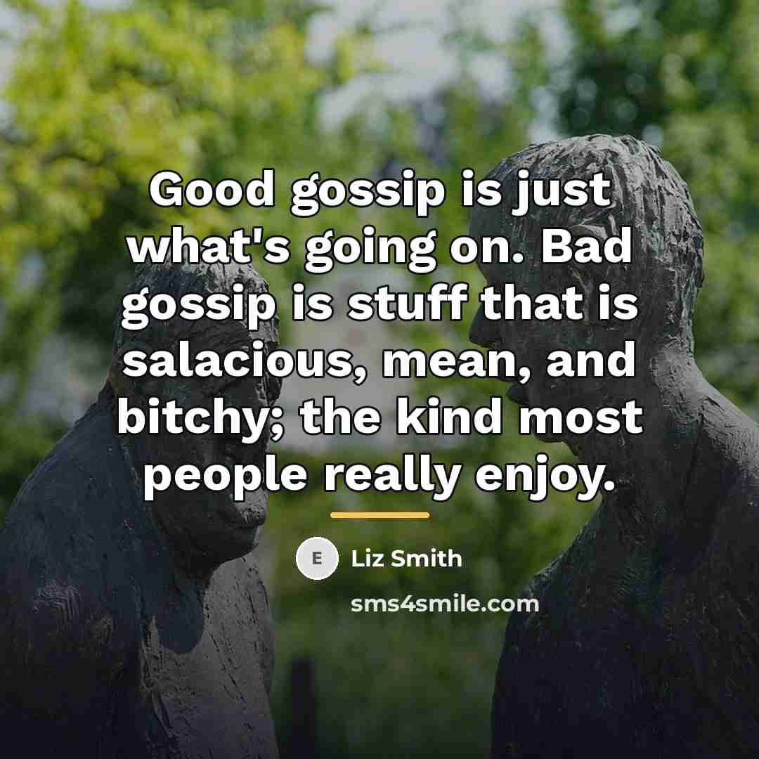 “Good gossip is just what's going on. Bad gossip is…” quote by Liz Smith