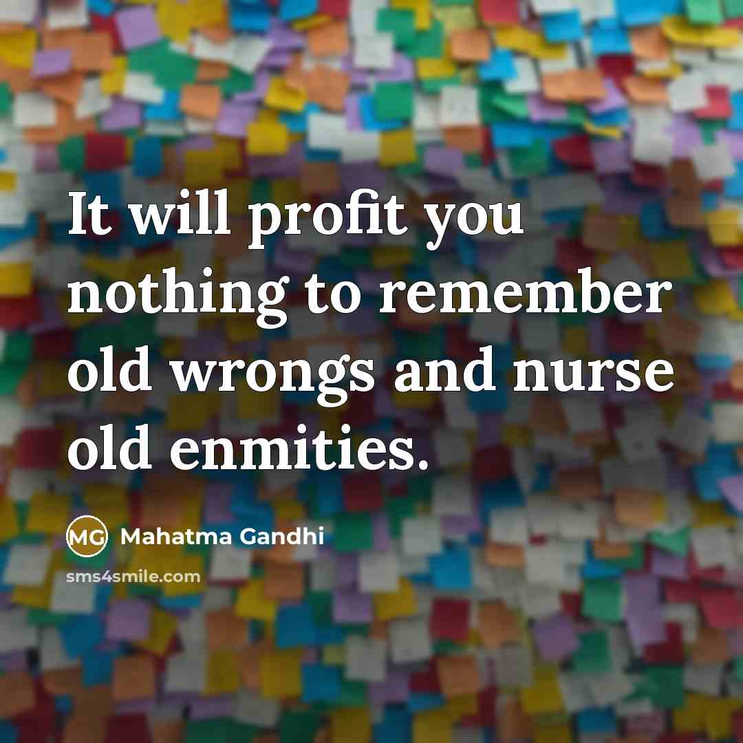 “It will profit you nothing to remember old wrongs and…” quote by Mahatma Gandhi
