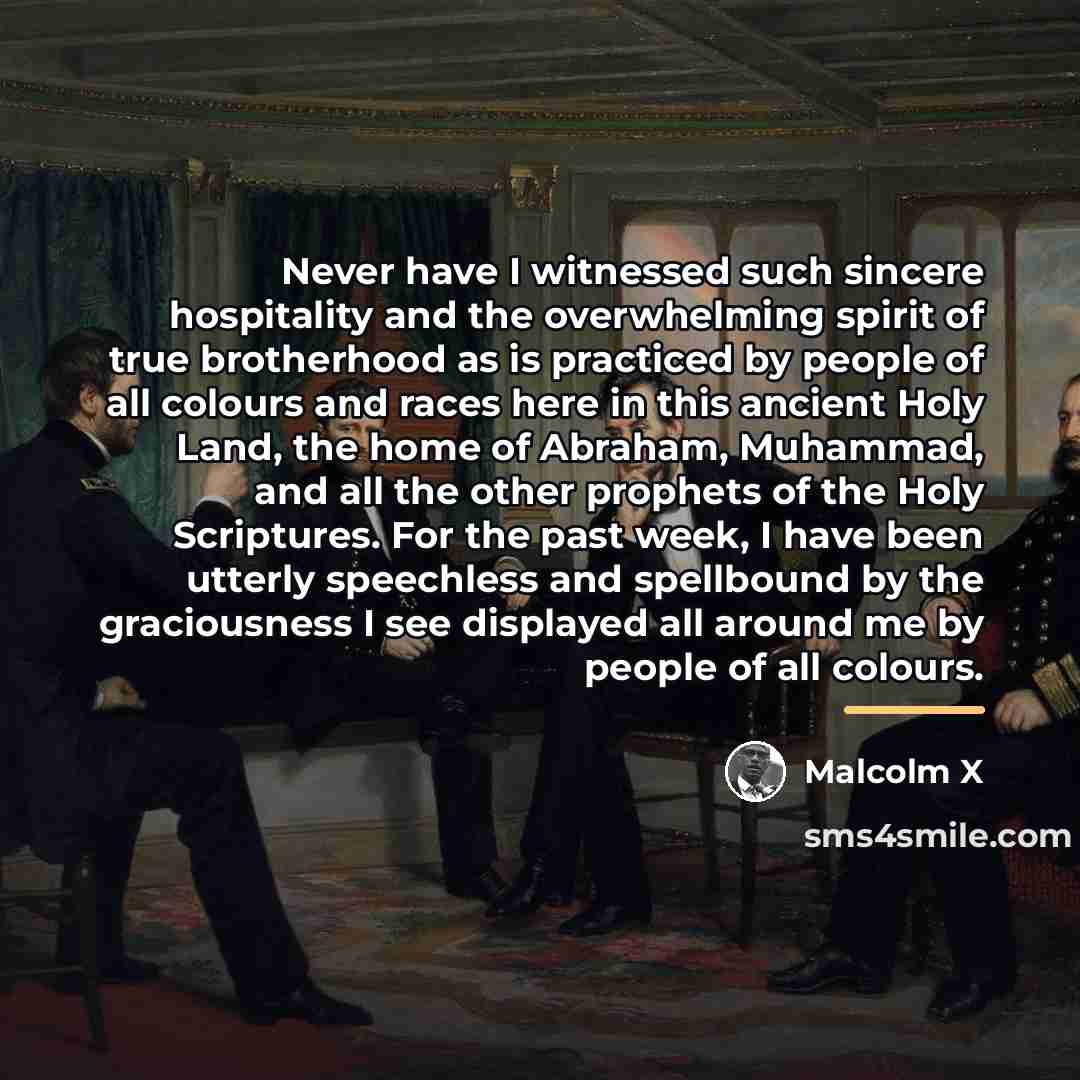 “Never have I witnessed such sincere hospitality and the overwhelming…” quote by Malcolm X