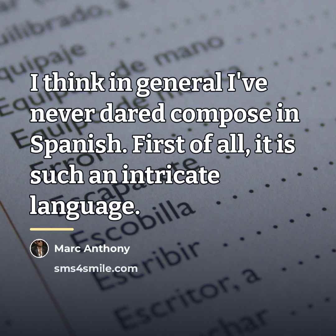 “I think in general I've never dared compose in Spanish.…” quote by Marc Anthony