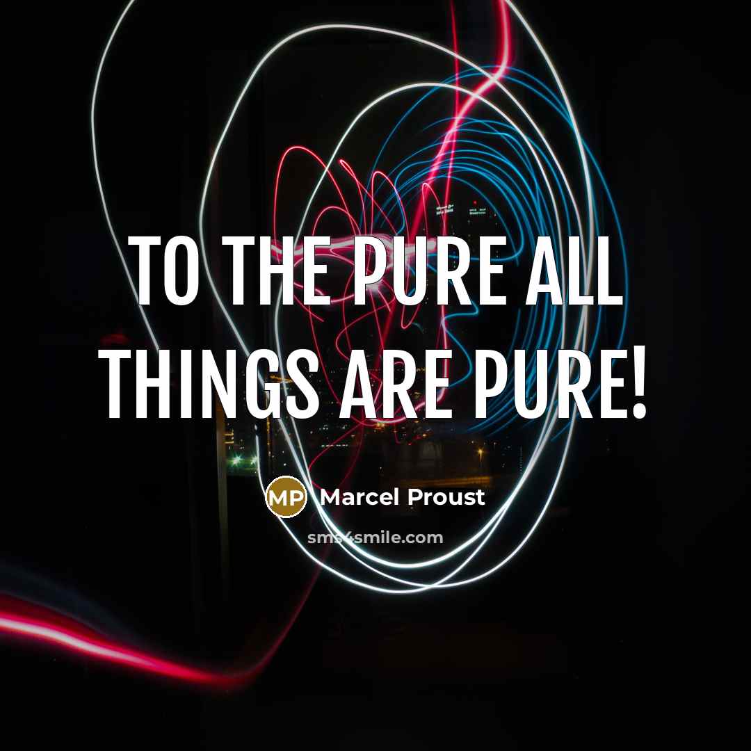 “To the pure all things are pure!…” quote by Marcel Proust