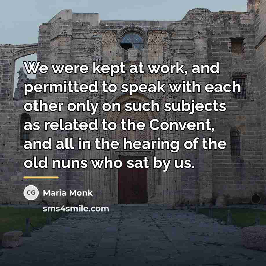 “We were kept at work, and permitted to speak with…” quote by Maria Monk