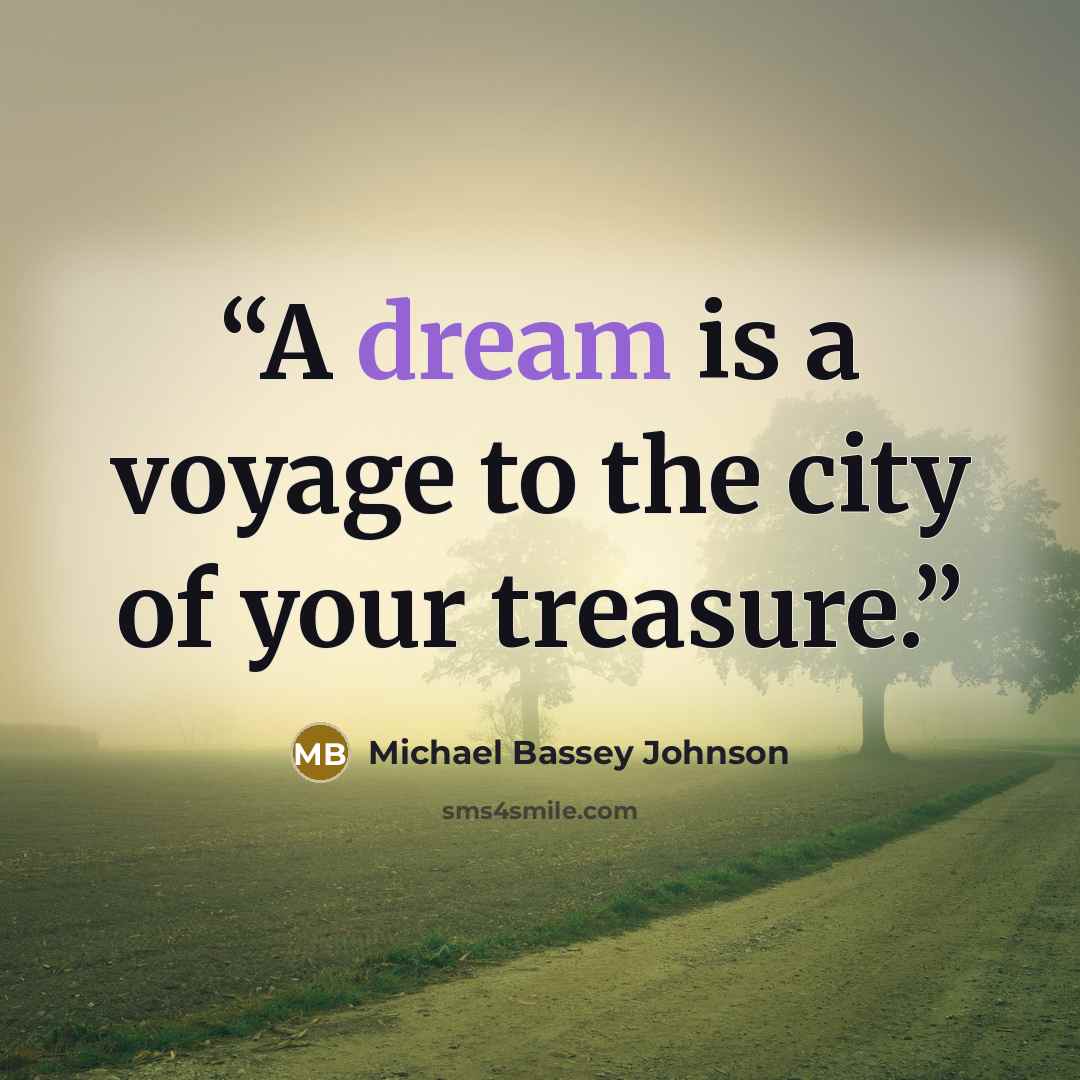 “A dream is a voyage to the city of your treasure.” quote by Michael Bassey Johnson