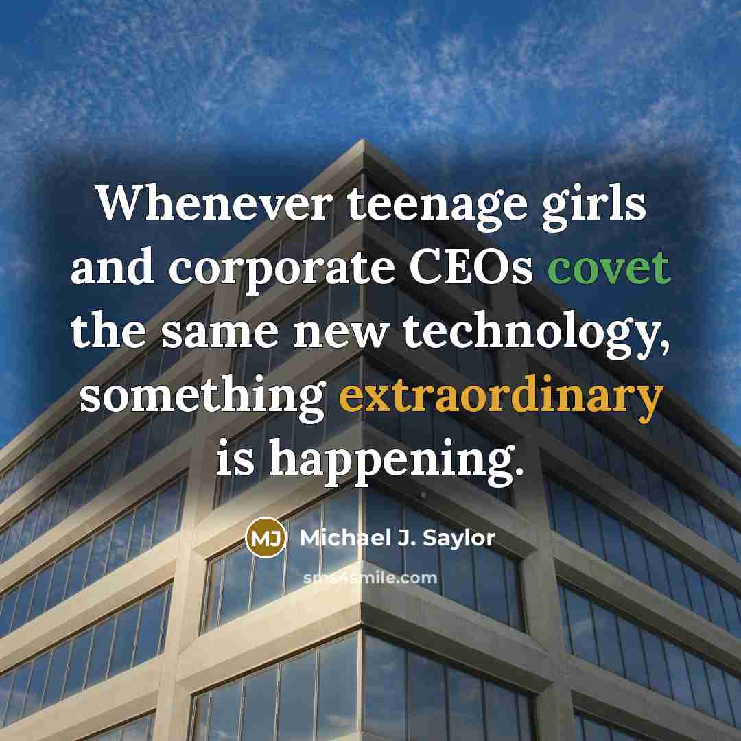“Whenever teenage girls and corporate CEOs covet the same new…” quote by Michael J. Saylor